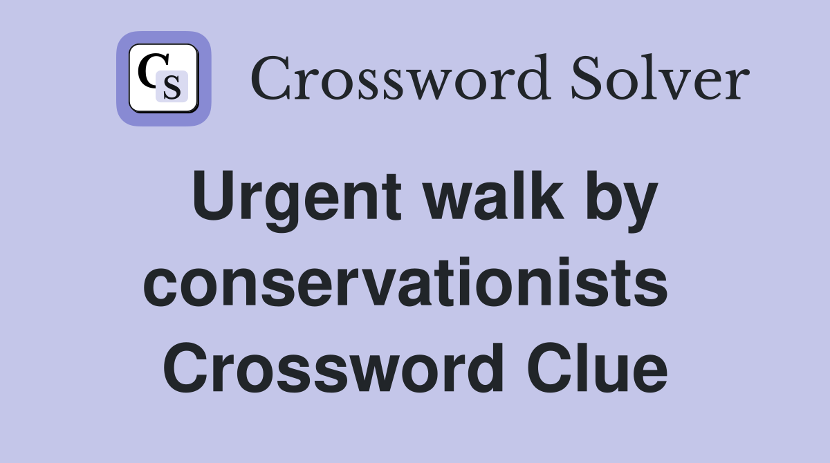 Urgent walk by conservationists  Crossword Clue