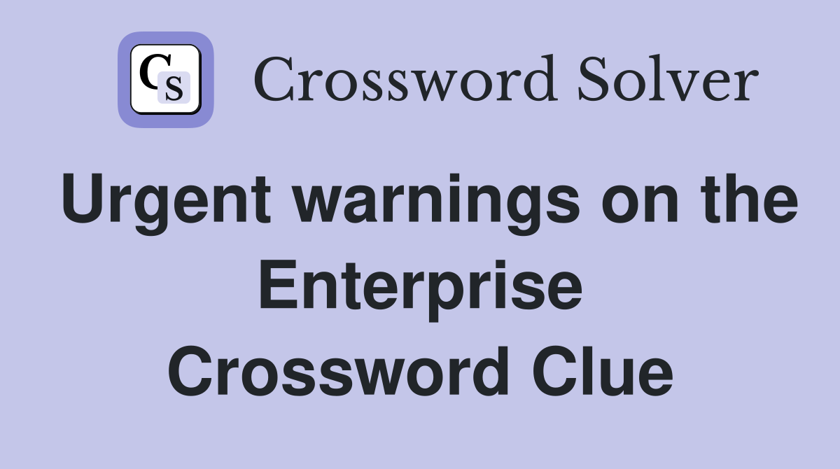 Urgent warnings on the Enterprise Crossword Clue