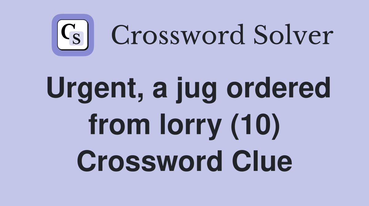 Urgent, a jug ordered from lorry (10) Crossword Clue