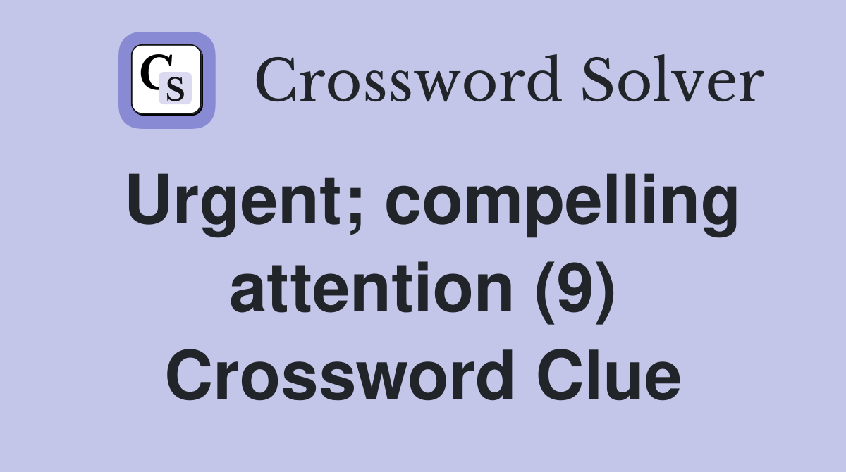 Urgent; compelling attention (9) Crossword Clue