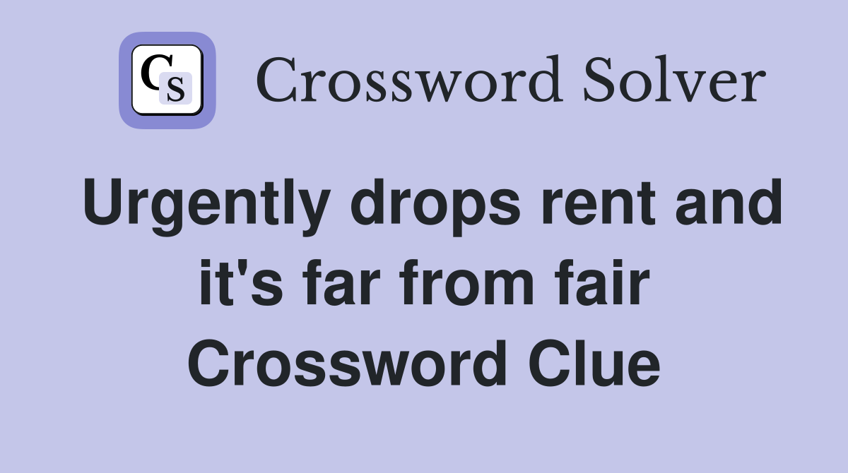 Urgently drops rent and it's far from fair Crossword Clue