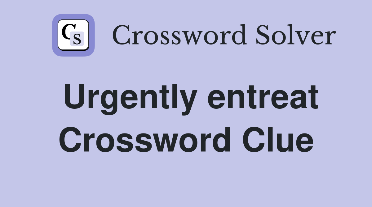 Urgently entreat Crossword Clue