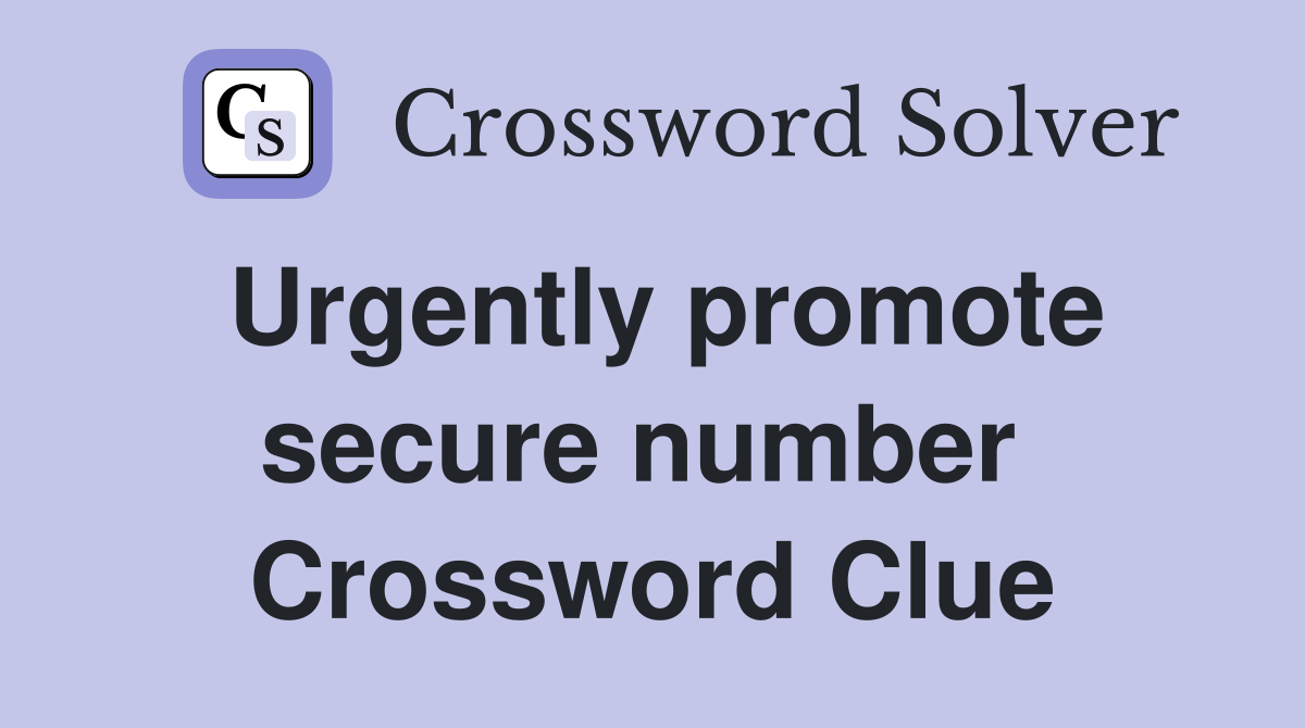 Urgently promote secure number  Crossword Clue