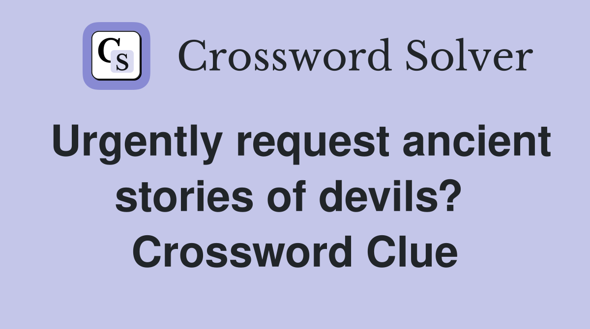 Urgently request ancient stories of devils?  Crossword Clue