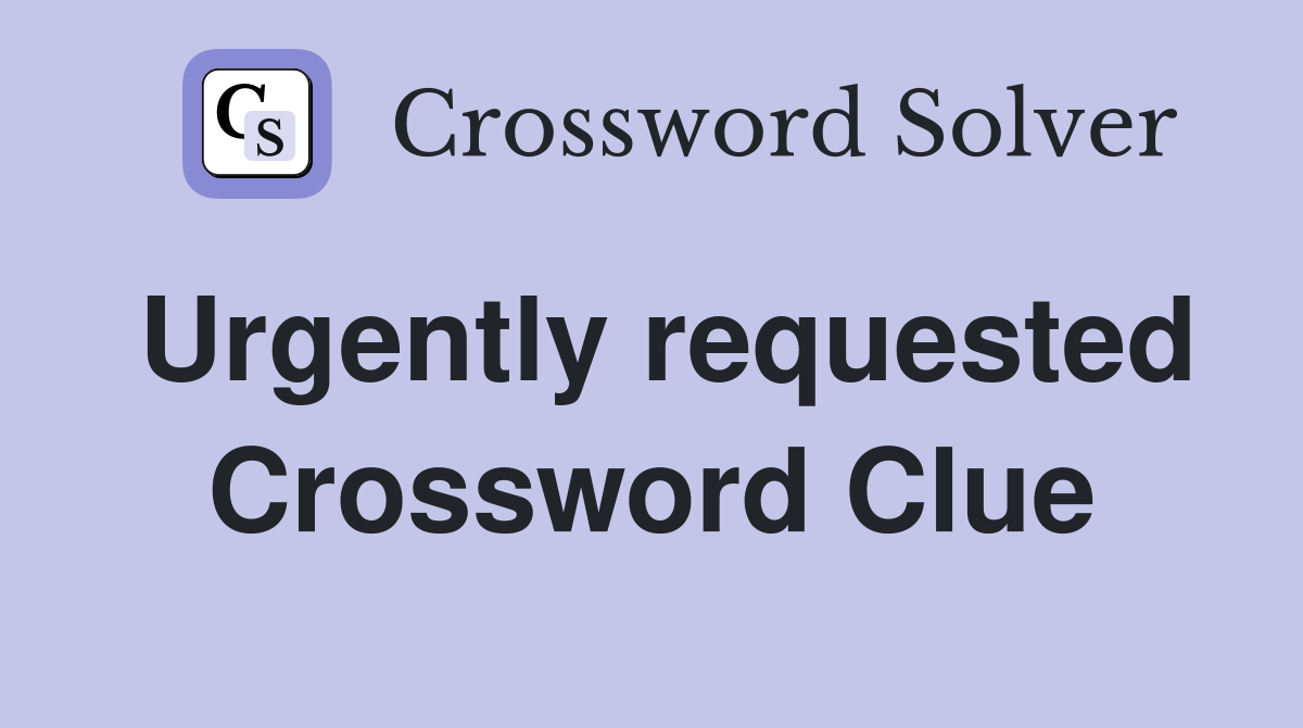 Urgently requested Crossword Clue