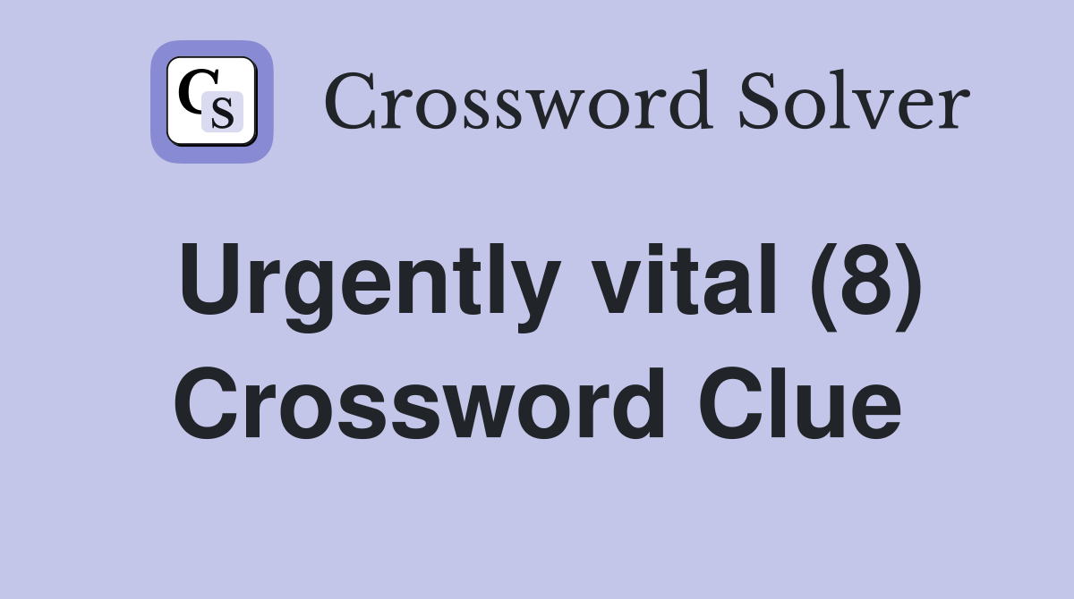 Urgently vital (8) Crossword Clue