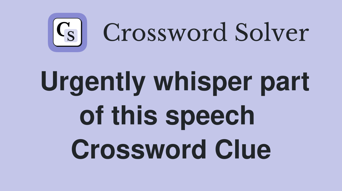 Urgently whisper part of this speech  Crossword Clue
