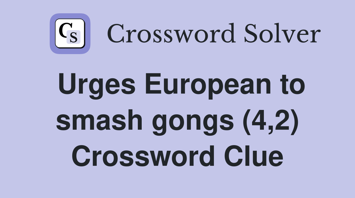 Urges European to smash gongs (4,2) Crossword Clue
