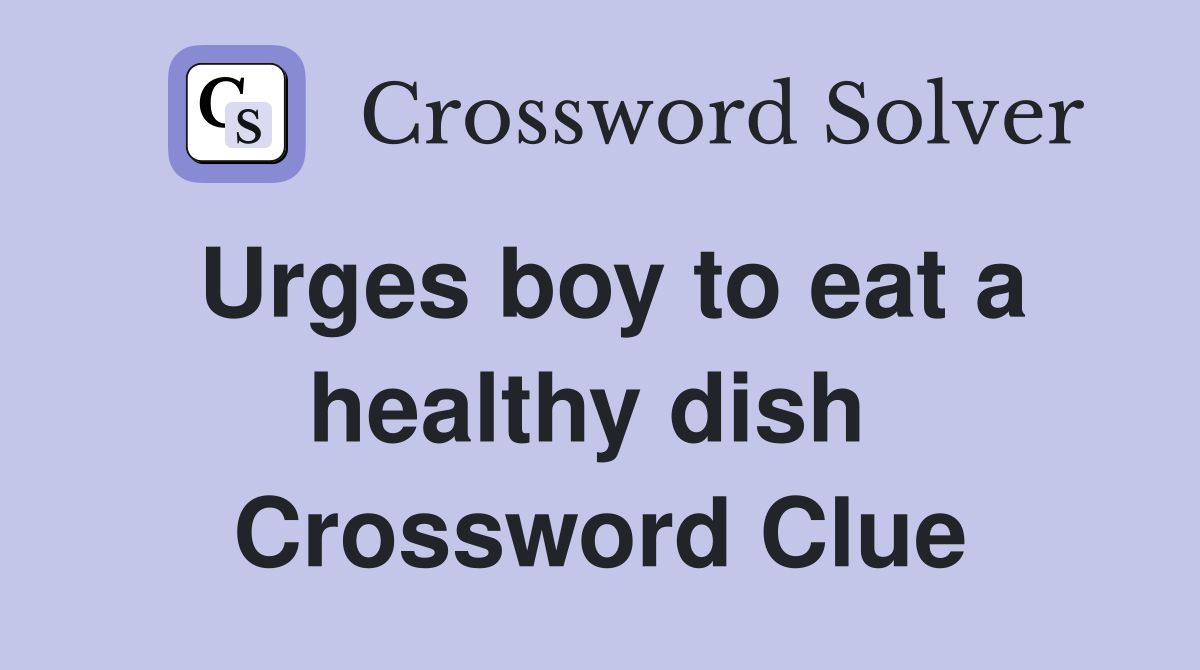 Urges boy to eat a healthy dish  Crossword Clue