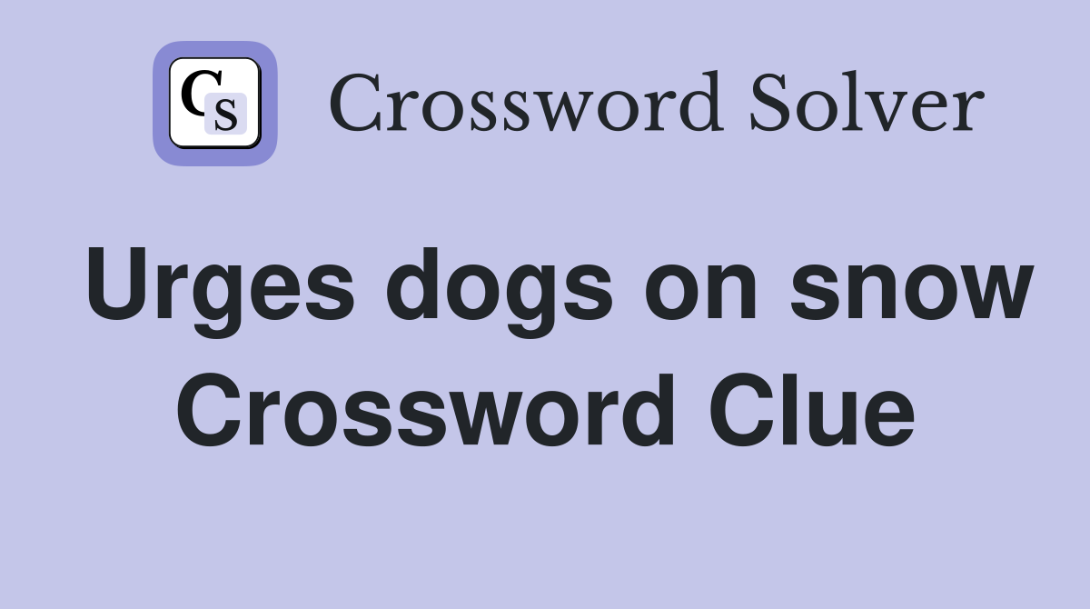 Urges dogs on snow Crossword Clue