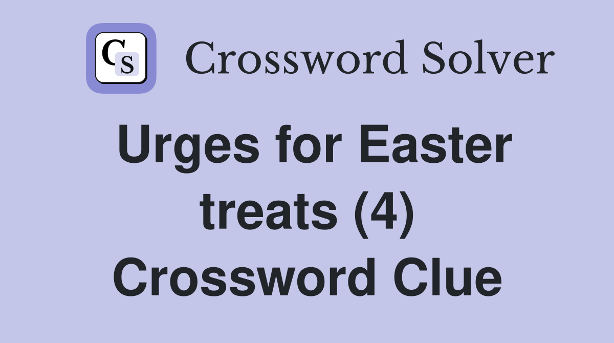 Urges for Easter treats (4) Crossword Clue
