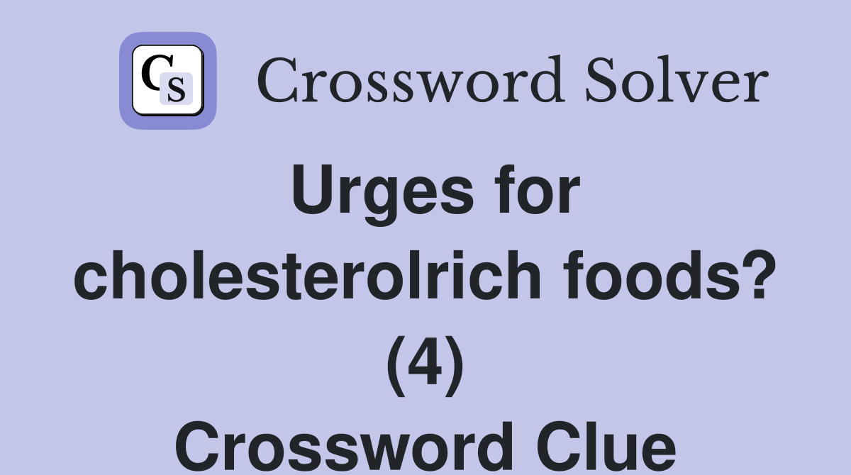 Urges for cholesterolrich foods? (4) Crossword Clue