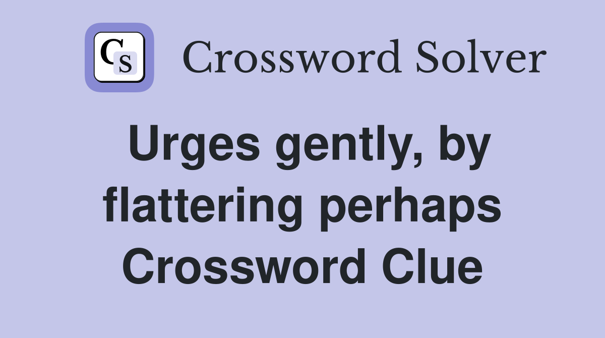 Urges gently, by flattering perhaps Crossword Clue