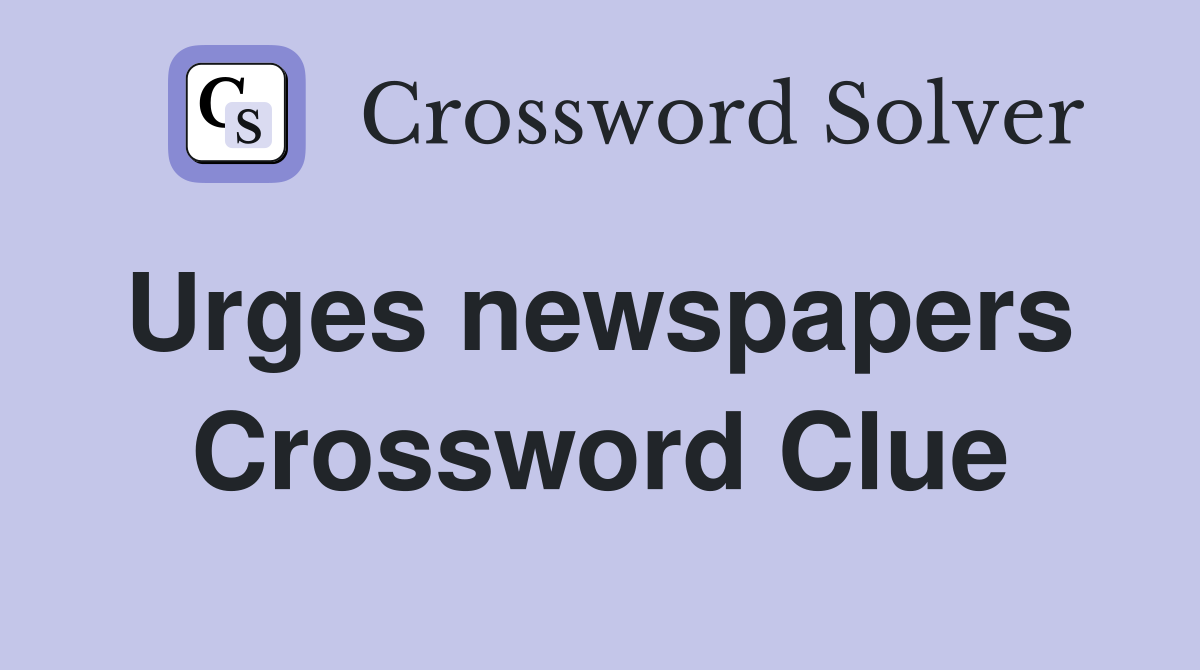 Urges newspapers  Crossword Clue
