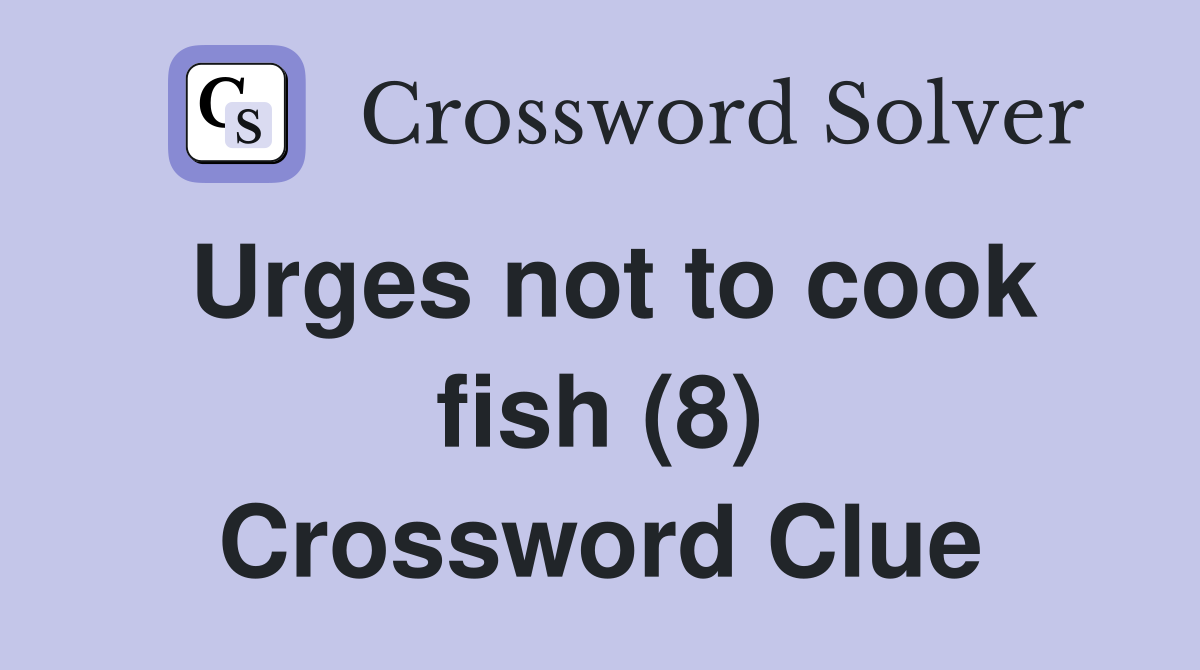 Urges not to cook fish (8) Crossword Clue