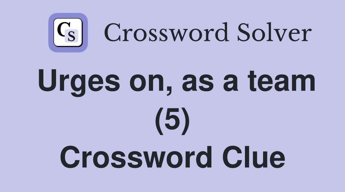 Urges on, as a team (5) Crossword Clue