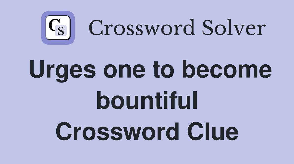 Urges one to become bountiful Crossword Clue