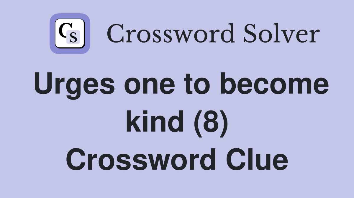 Urges one to become kind (8) Crossword Clue