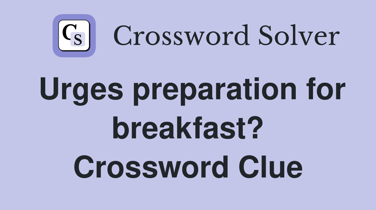 Urges preparation for breakfast? Crossword Clue