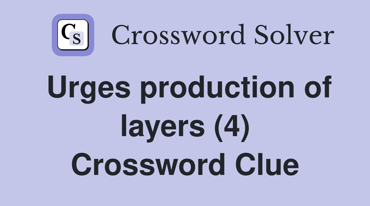 Urges production of layers (4) Crossword Clue