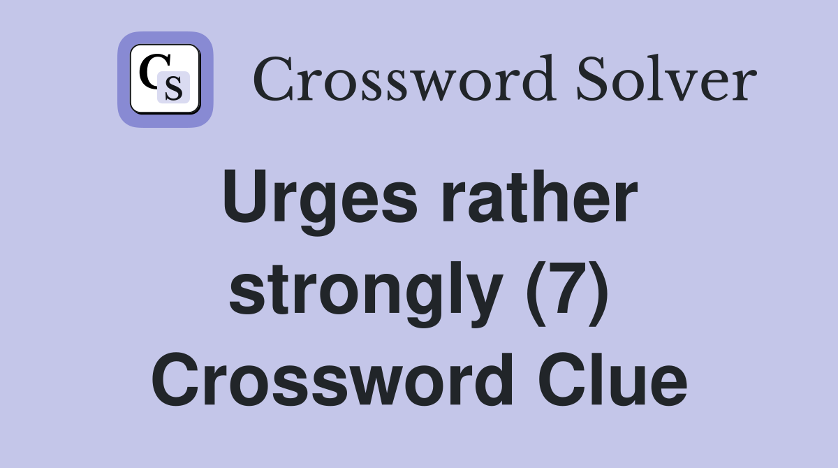 Urges rather strongly (7) Crossword Clue