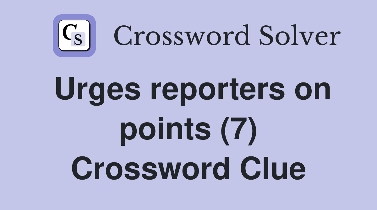 Urges reporters on points (7) Crossword Clue