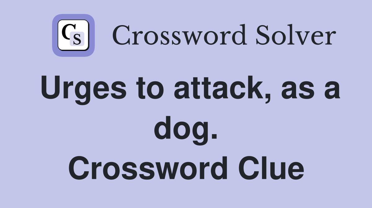 Urges to attack, as a dog. Crossword Clue