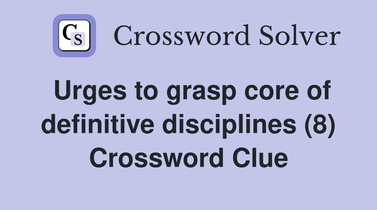 Urges to grasp core of definitive disciplines (8) Crossword Clue