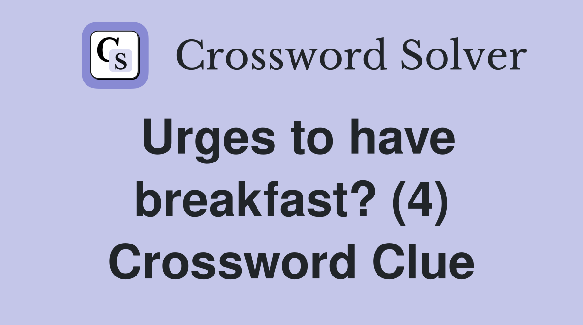 Urges to have breakfast? (4) Crossword Clue