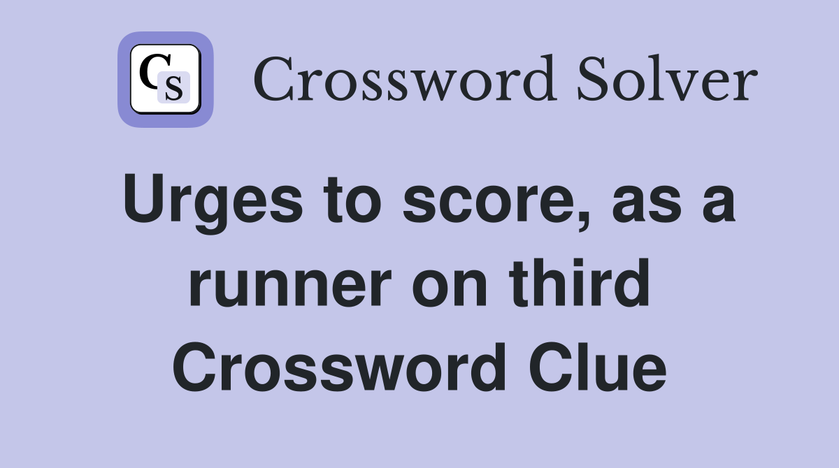 Urges to score, as a runner on third Crossword Clue
