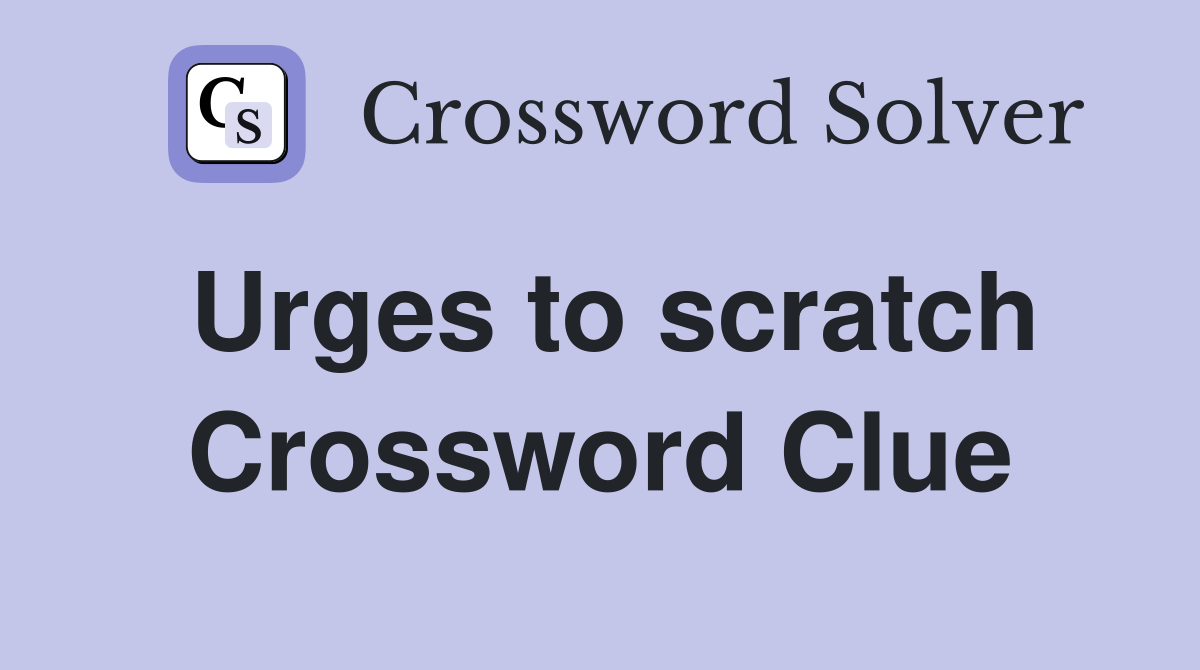 Urges to scratch Crossword Clue