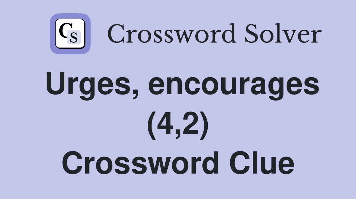 Urges, encourages (4,2) Crossword Clue