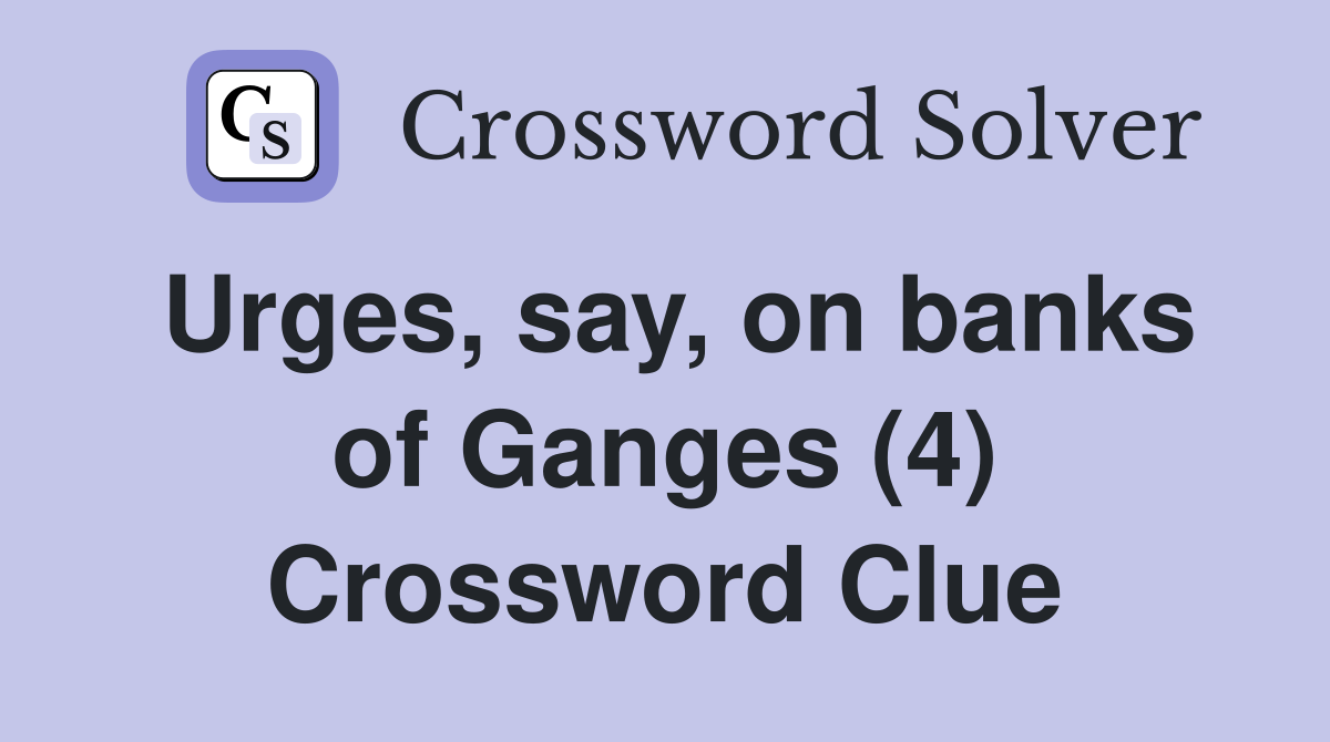 Urges, say, on banks of Ganges (4) Crossword Clue
