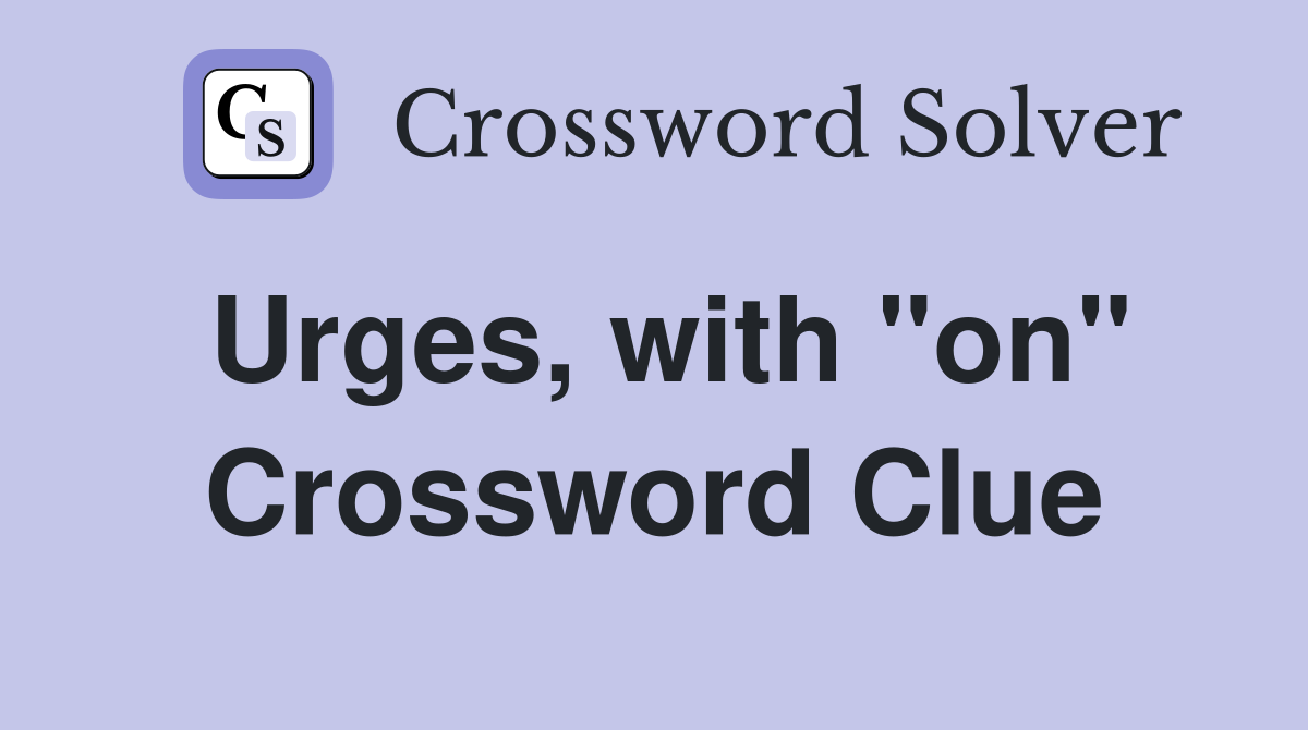 Urges, with "on" Crossword Clue
