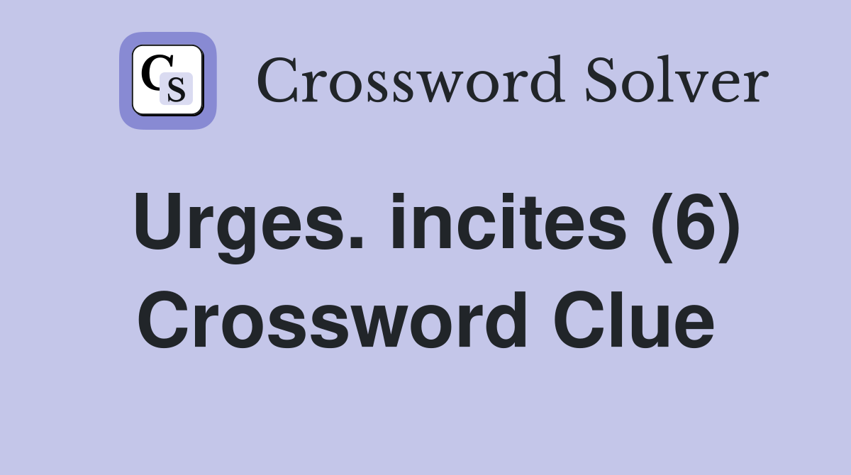 Urges. incites (6) Crossword Clue