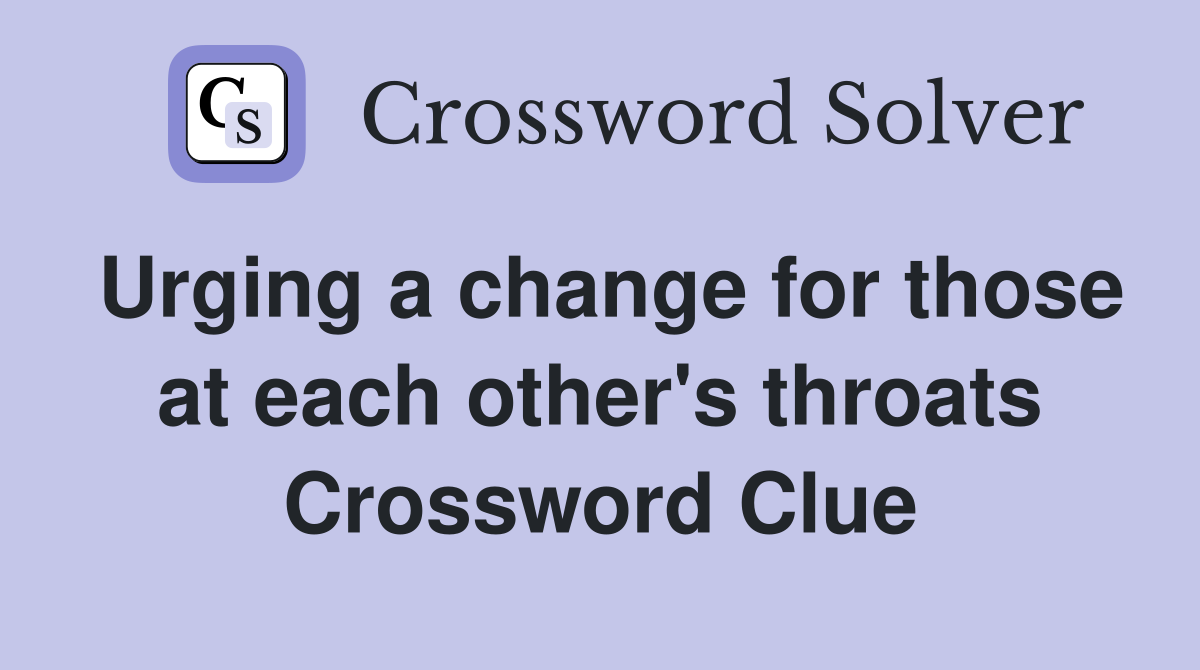 Urging a change for those at each other's throats Crossword Clue