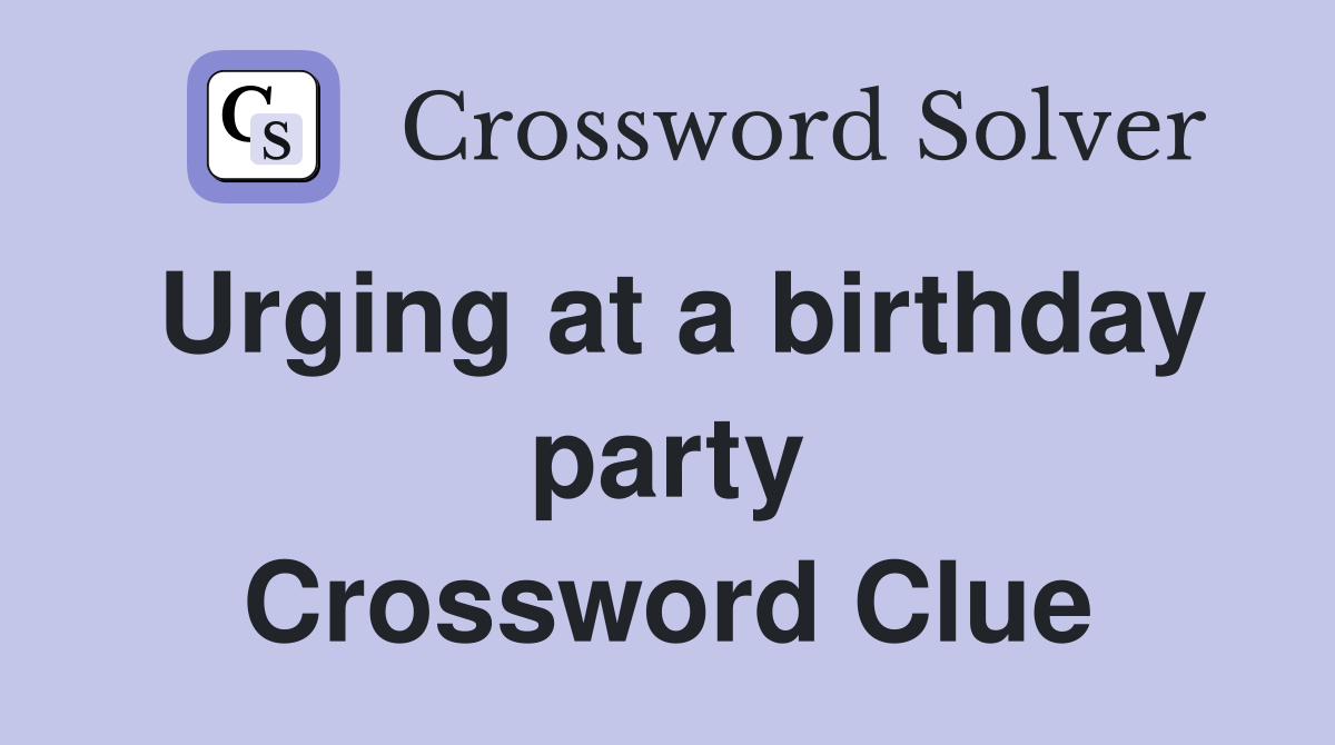 Urging at a birthday party Crossword Clue