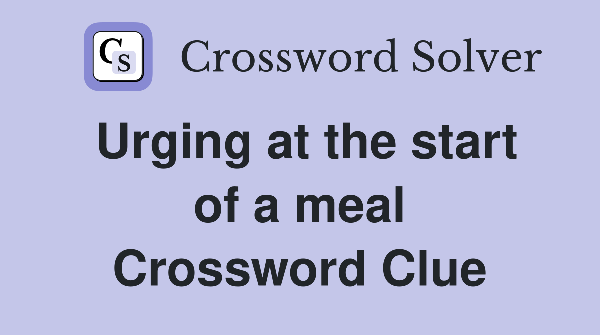 Urging at the start of a meal Crossword Clue