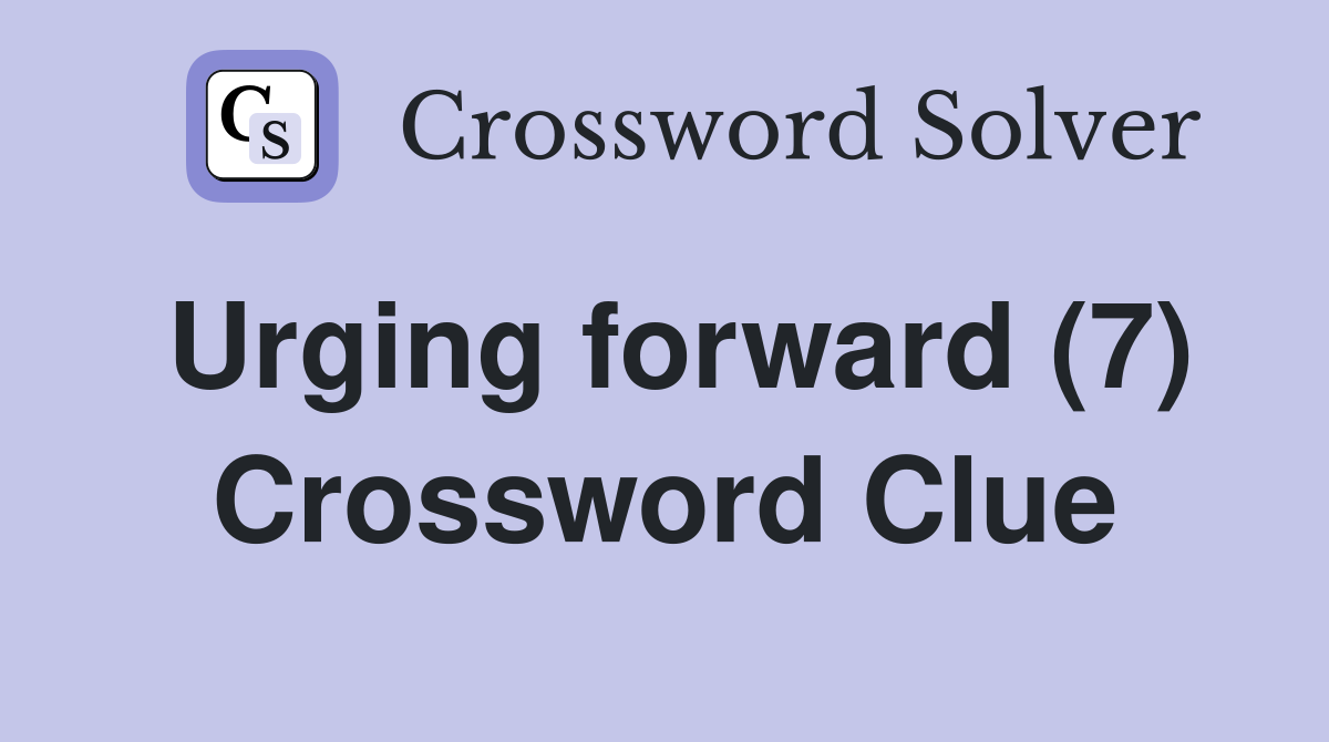 Urging forward (7) Crossword Clue