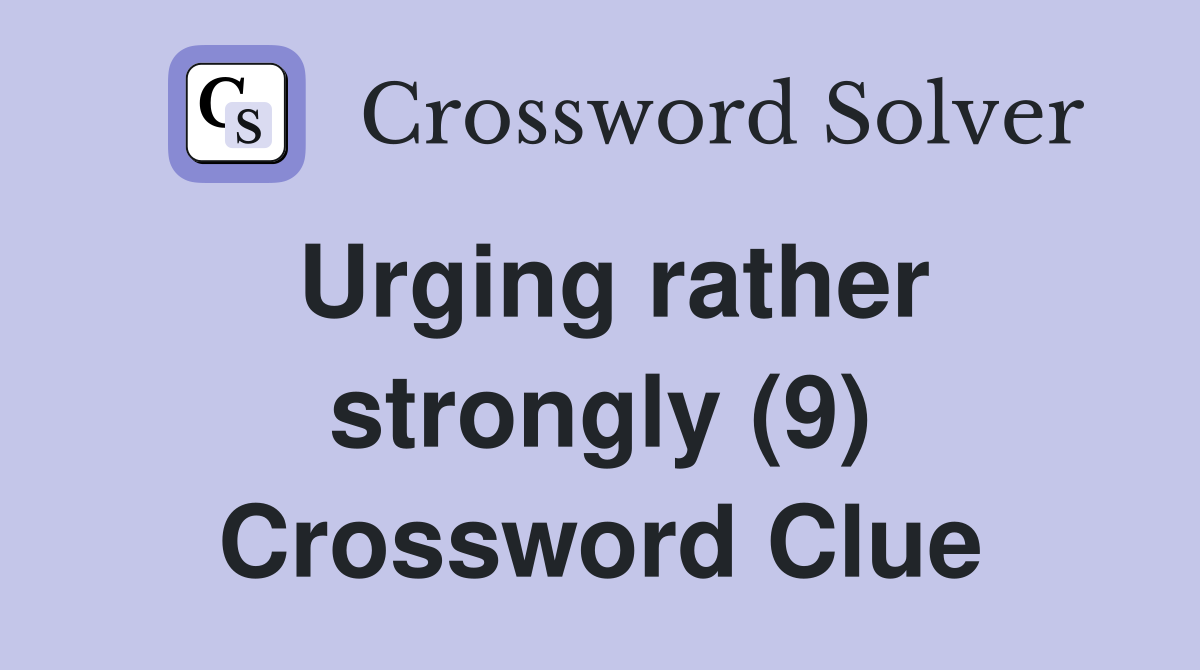 Urging rather strongly (9) Crossword Clue