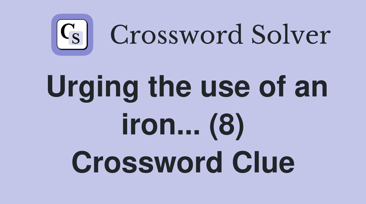 Urging the use of an iron... (8) Crossword Clue