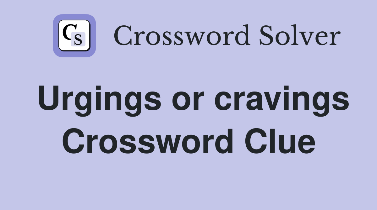 Urgings or cravings Crossword Clue