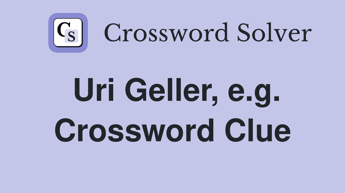 Uri Geller, e.g. Crossword Clue
