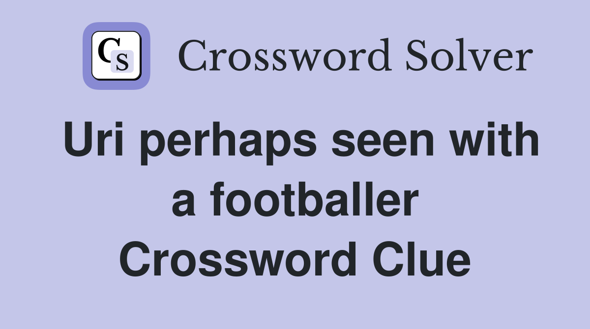 Uri perhaps seen with a footballer Crossword Clue