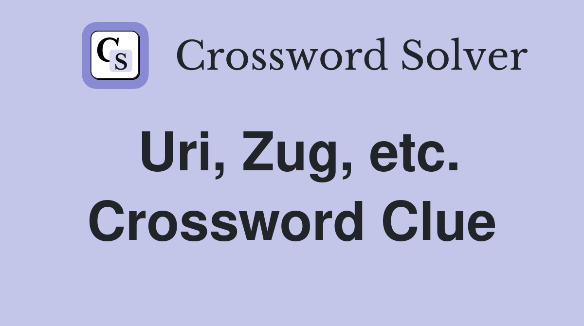 Uri, Zug, etc. Crossword Clue