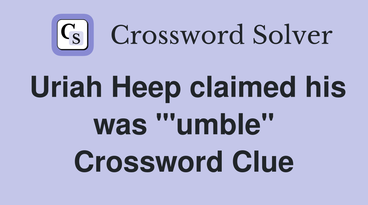 Uriah Heep claimed his was "'umble" Crossword Clue