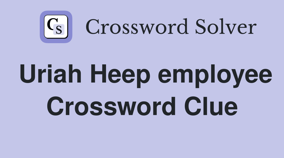 Uriah Heep employee Crossword Clue