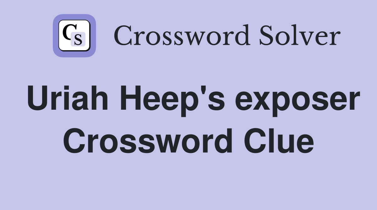 Uriah Heep's exposer Crossword Clue