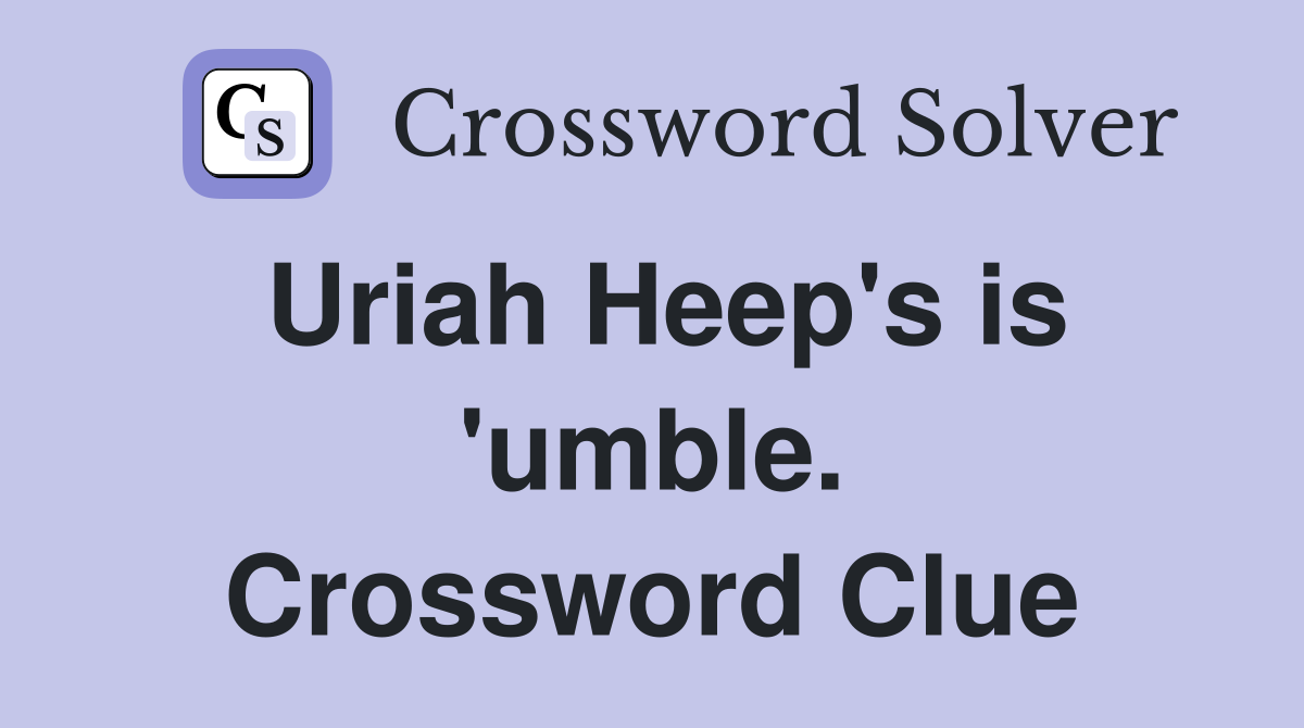 Uriah Heep's is 'umble. Crossword Clue