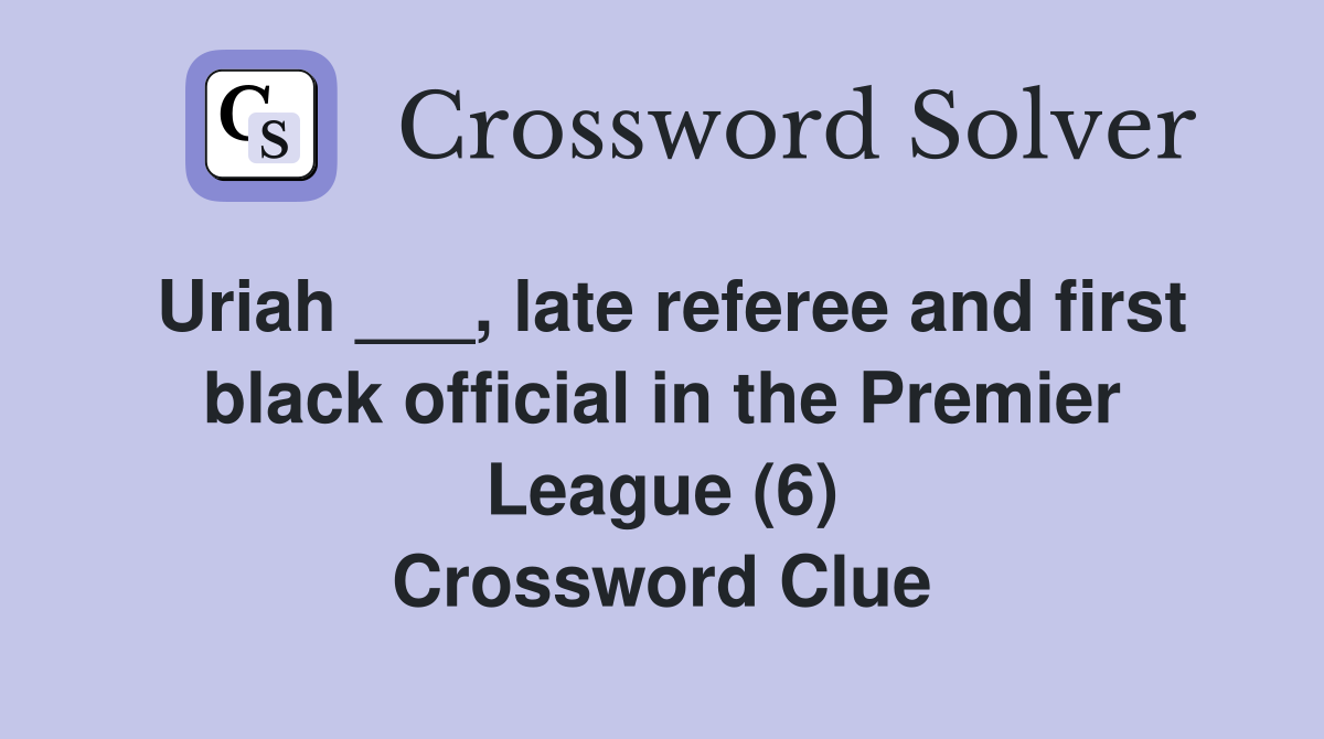 Uriah ___, late referee and first black official in the Premier League (6) Crossword Clue